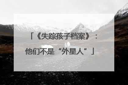 《失踪孩子档案》：他们不是“外星人”
