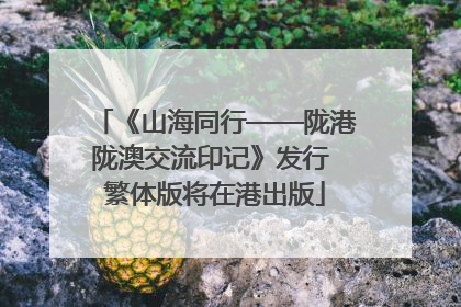 《山海同行——陇港陇澳交流印记》发行 繁体版将在港出版