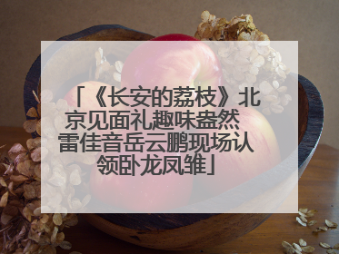 《长安的荔枝》北京见面礼趣味盎然 雷佳音岳云鹏现场认领卧龙凤雏