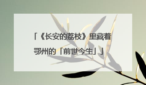 《长安的荔枝》里藏着鄂州的「前世今生」