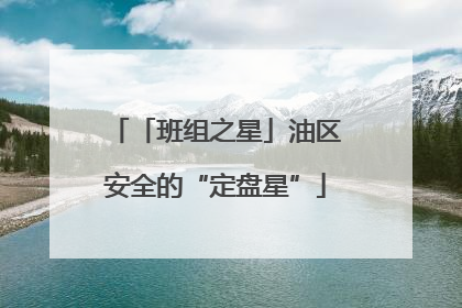 「班组之星」油区安全的“定盘星”