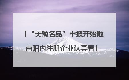 “美豫名品”申报开始啦 南阳内注册企业认真看