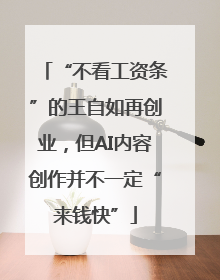 “不看工资条”的王自如再创业，但AI内容创作并不一定“来钱快”