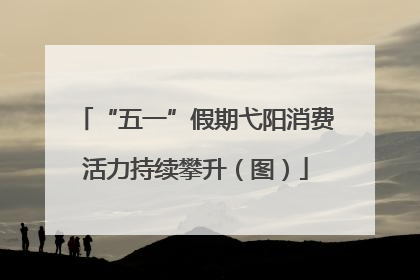 “五一”假期弋阳消费活力持续攀升（图）