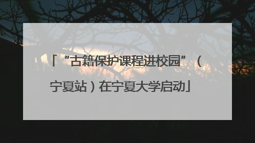 “古籍保护课程进校园”（宁夏站）在宁夏大学启动