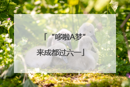 “哆啦A梦”来成都过六一