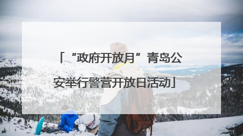 “政府开放月”青岛公安举行警营开放日活动