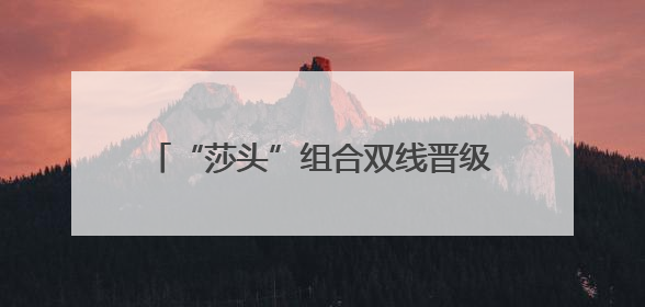 “莎头”组合双线晋级 中日女单捉对厮杀