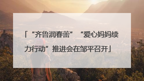 “齐鲁润春蕾”“爱心妈妈续力行动”推进会在邹平召开