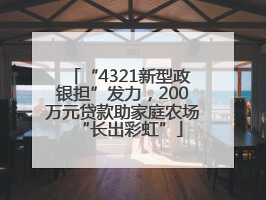 “4321新型政银担”发力，200万元贷款助家庭农场“长出彩虹”