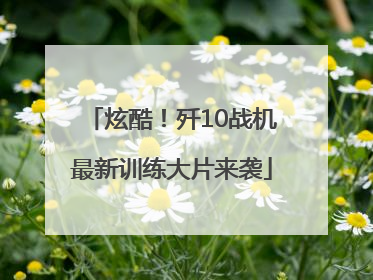 炫酷！歼10战机最新训练大片来袭
