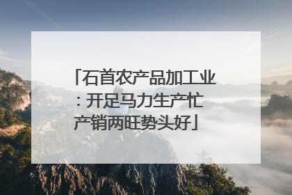 石首农产品加工业：开足马力生产忙 产销两旺势头好