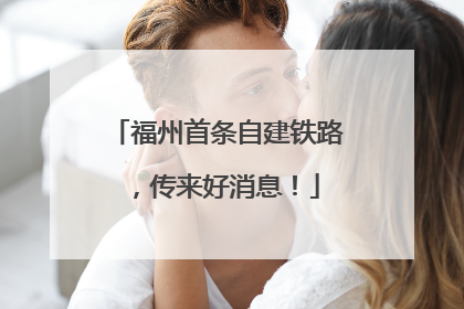 福州首条自建铁路，传来好消息！