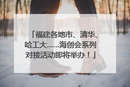 福建各地市、清华、哈工大……海创会系列对接活动即将举办！
