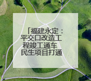 福建永定：平交口改造工程竣工通车 民生项目打通交通“梗阻”
