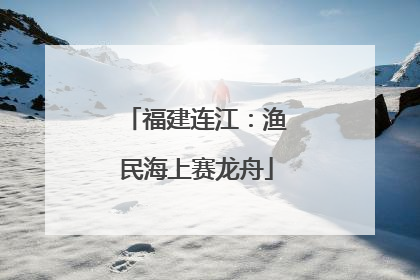 福建连江：渔民海上赛龙舟