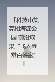 科技市集亮相海淀公园 前沿成果“飞入寻常百姓家”