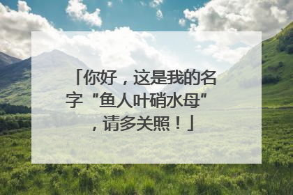 你好，这是我的名字“鱼人叶硝水母”，请多关照！