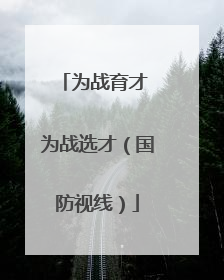 为战育才 为战选才（国防视线）