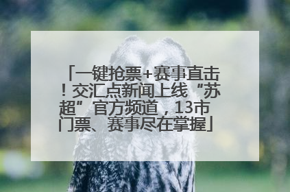 一键抢票+赛事直击！交汇点新闻上线“苏超”官方频道，13市门票、赛事尽在掌握