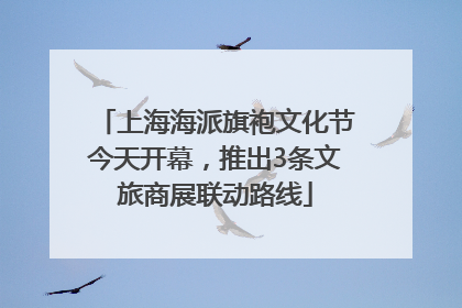 上海海派旗袍文化节今天开幕，推出3条文旅商展联动路线