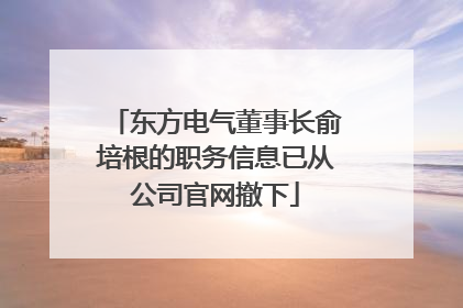东方电气董事长俞培根的职务信息已从公司官网撤下