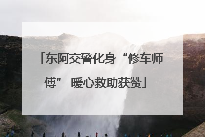 东阿交警化身“修车师傅” 暖心救助获赞
