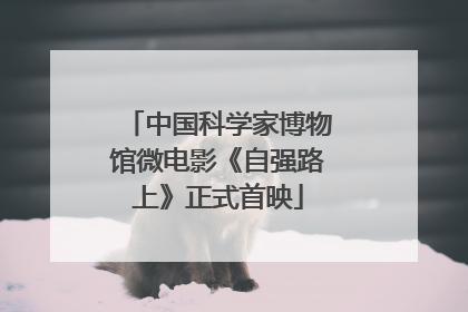 中国科学家博物馆微电影《自强路上》正式首映