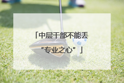 中层干部不能丢“专业之心”