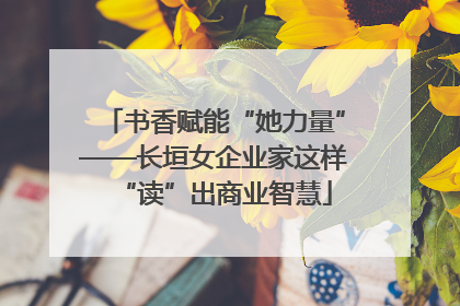 书香赋能“她力量”——长垣女企业家这样“读”出商业智慧