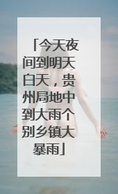 今天夜间到明天白天，贵州局地中到大雨个别乡镇大暴雨