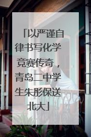 以严谨自律书写化学竞赛传奇，青岛二中学生朱彤保送北大