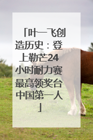叶一飞创造历史：登上勒芒24小时耐力赛最高领奖台中国第一人