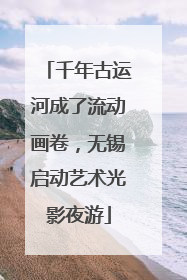 千年古运河成了流动画卷，无锡启动艺术光影夜游