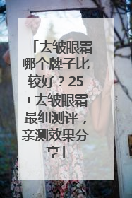 去皱眼霜哪个牌子比较好？25+去皱眼霜最细测评，亲测效果分享