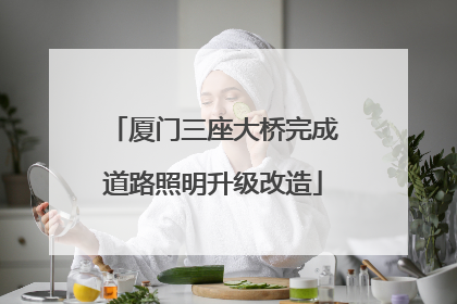 厦门三座大桥完成道路照明升级改造