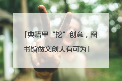 典籍里“挖”创意，图书馆做文创大有可为