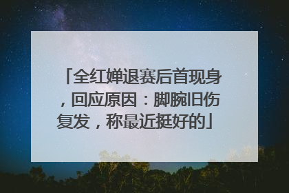 全红婵退赛后首现身，回应原因：脚腕旧伤复发，称最近挺好的