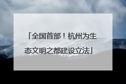 全国首部！杭州为生态文明之都建设立法