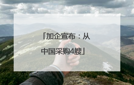 加企宣布：从中国采购4艘