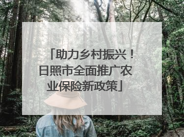助力乡村振兴！日照市全面推广农业保险新政策