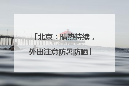 北京：晴热持续，外出注意防暑防晒