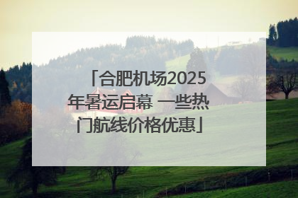 合肥机场2025年暑运启幕 一些热门航线价格优惠