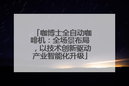 咖博士全自动咖啡机：全场景布局，以技术创新驱动产业智能化升级