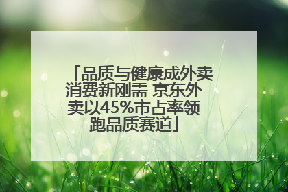 品质与健康成外卖消费新刚需 京东外卖以45%市占率领跑品质赛道
