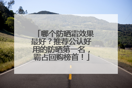 哪个防晒霜效果最好？推荐公认好用的防晒第一名，霸占回购榜首！