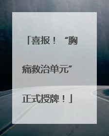 喜报！“胸痛救治单元”正式授牌！
