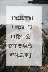 寓意美好！武汉“211路”公交车变身高考休息室