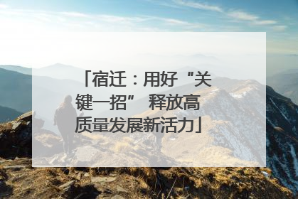 宿迁：用好“关键一招” 释放高质量发展新活力