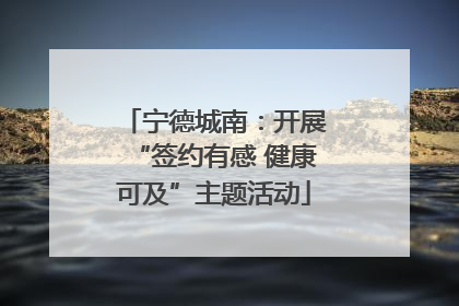 宁德城南：开展“签约有感 健康可及”主题活动